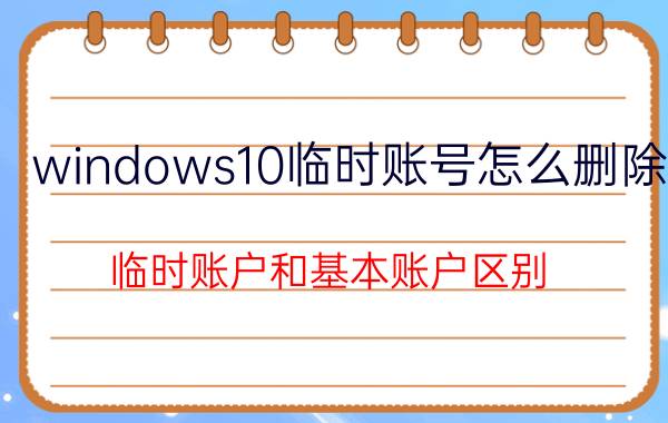 windows10临时账号怎么删除 临时账户和基本账户区别？